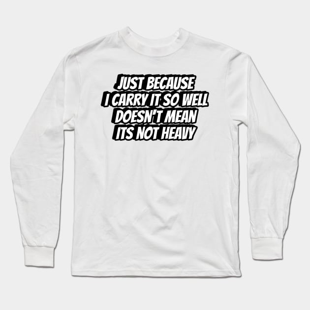 Just because i carry it so well, doesn't mean its not heavy Long Sleeve T-Shirt by LineLyrics